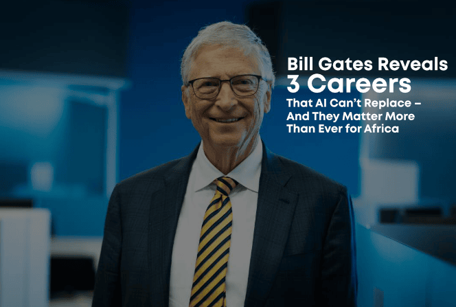 Bill Gates Reveals 3 Careers That AI Can’t Replace – And They Matter More Than Ever for Africa